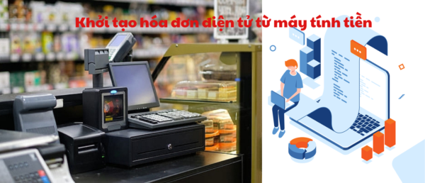 Hóa đơn điện tử khởi tạo từ máy tính tiền Khởi tạo hóa đơn điện tử từ máy tính tiền